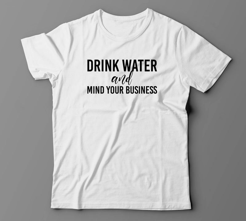 Drink Water and Mind Your  Business (Unisex Tee)